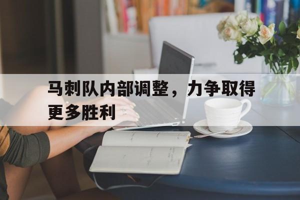 马刺队内部调整，力争取得更多胜利的简单介绍