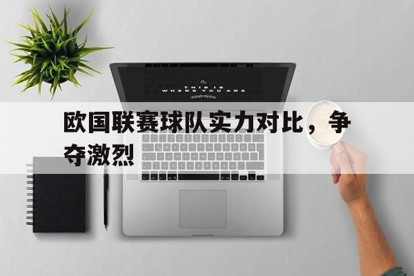 欧国联赛球队实力对比，争夺激烈