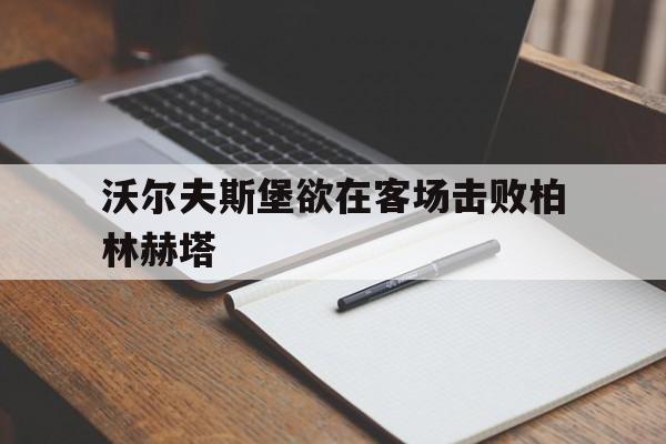 包含沃尔夫斯堡欲在客场击败柏林赫塔的词条