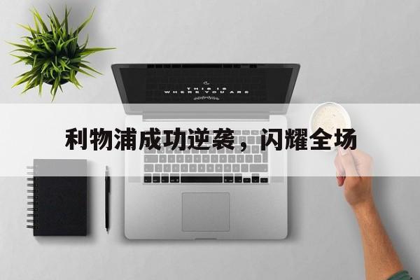 利物浦成功逆袭，闪耀全场
