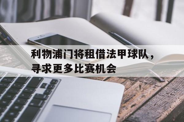 利物浦门将租借法甲球队，寻求更多比赛机会的简单介绍