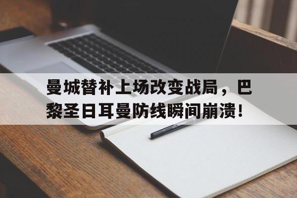 曼城替补上场改变战局，巴黎圣日耳曼防线瞬间崩溃！